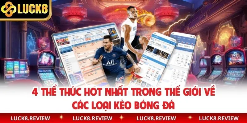 4 thể thức hot nhất trong thế giới về các loại kèo bóng đá
