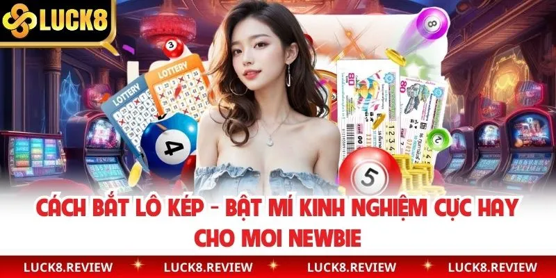 Cách Bắt Lô Kép - Bật Mí Kinh Nghiệm Cực Hay Cho Mọi Newbie