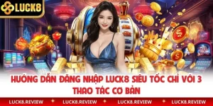Hướng Dẫn Đăng Nhập Luck8 Siêu Tốc Chỉ Với 3 Thao Tác Cơ Bản