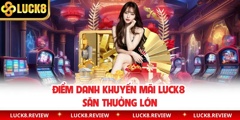 Điểm danh khuyến mãi Luck8 săn thưởng lớn