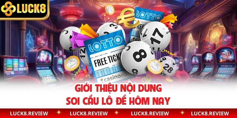 Giới thiệu nội dung soi cầu lô đề hôm nay
