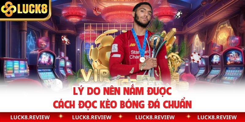 Lý do nên nắm được cách đọc kèo bóng đá chuẩn
