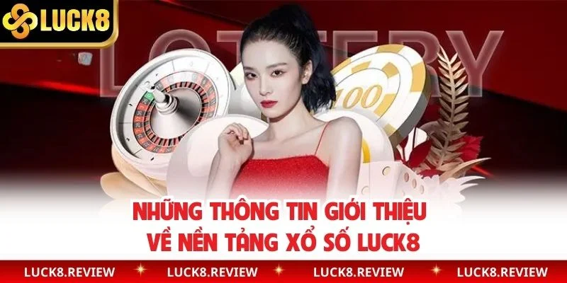 Những thông tin giới thiệu về nền tảng xổ số Luck8