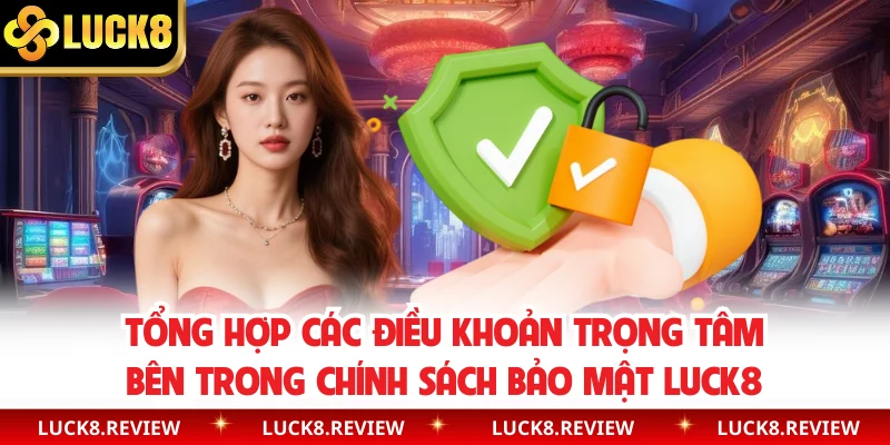 Tổng hợp các điều khoản trọng tâm bên trong chính sách bảo mật Luck8